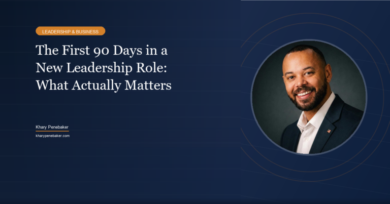 The first 90 days in a new leadership role: what actually matters - Khary Penebaker