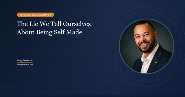 The lie we tell ourselves about being self made - Khary Penebaker