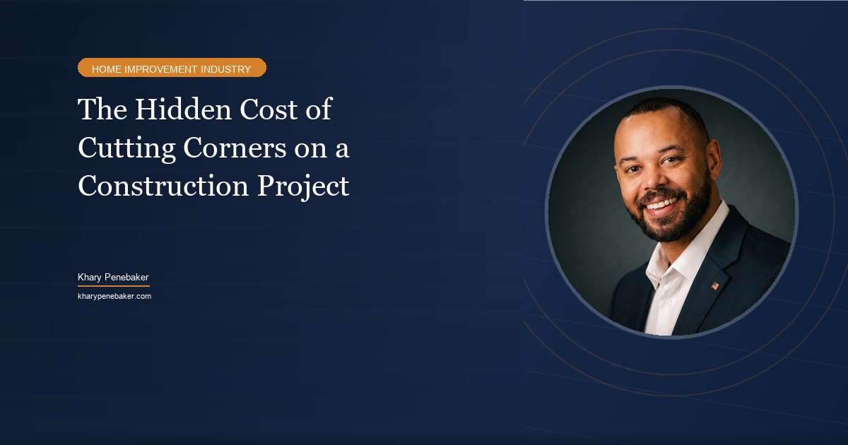 The hidden cost of cutting corners on a construction project - Khary Penebaker